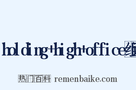 holding+high+office组词是什么意思的图片